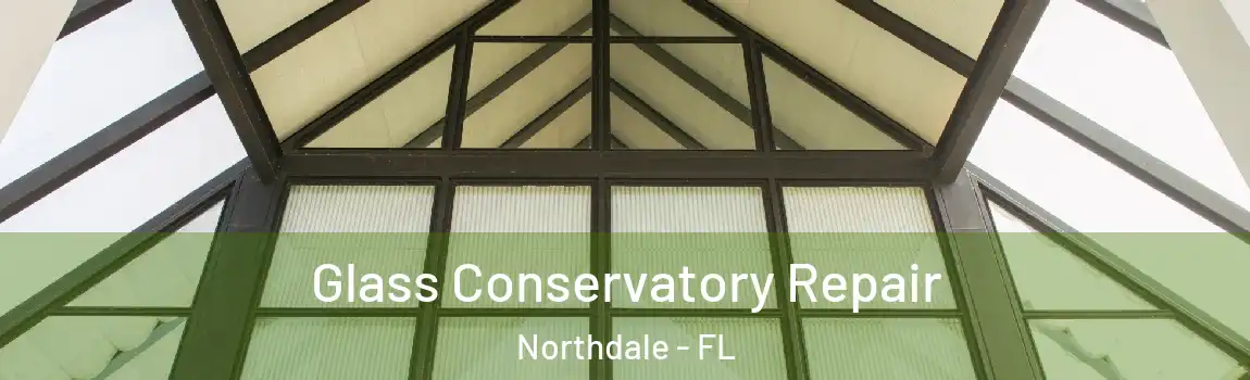 Glass Conservatory Repair Northdale - FL